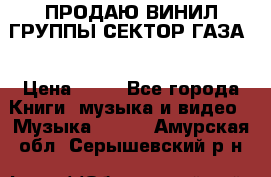 ПРОДАЮ ВИНИЛ ГРУППЫ СЕКТОР ГАЗА  › Цена ­ 25 - Все города Книги, музыка и видео » Музыка, CD   . Амурская обл.,Серышевский р-н